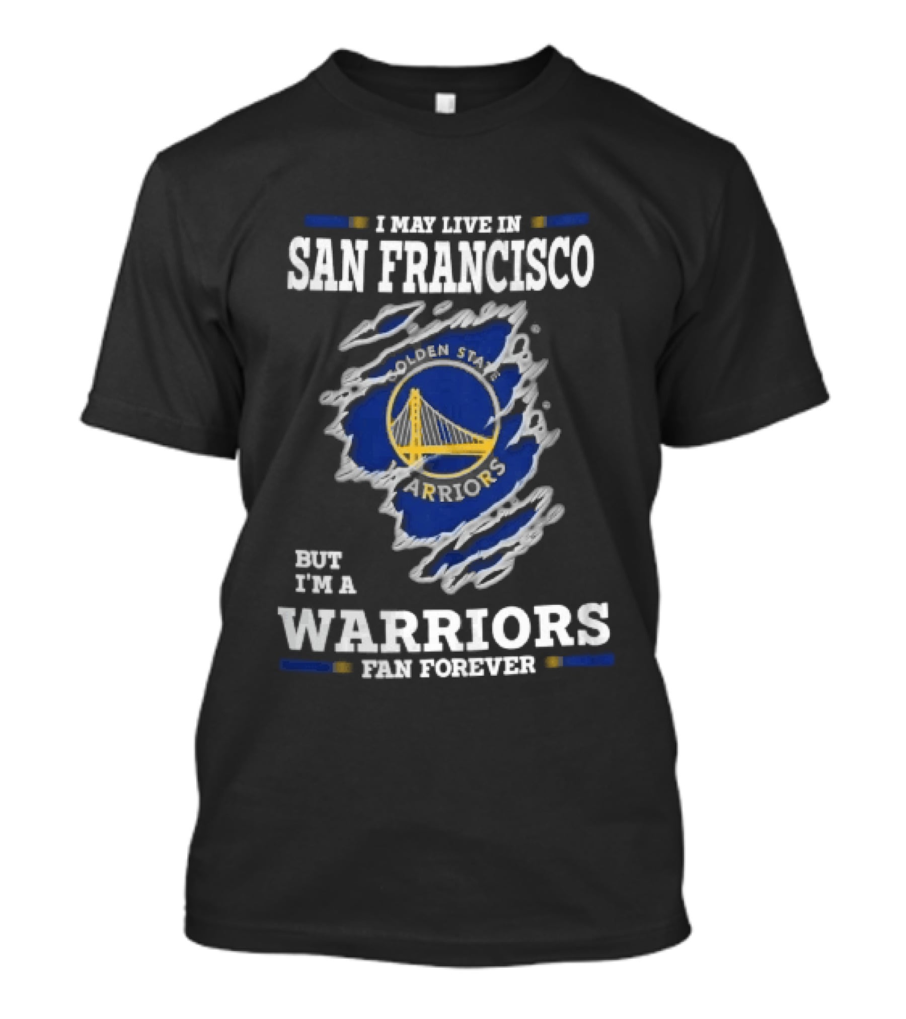 I May Live In San Francisco But I'm A Warriors Fan Forever T-Shirt
