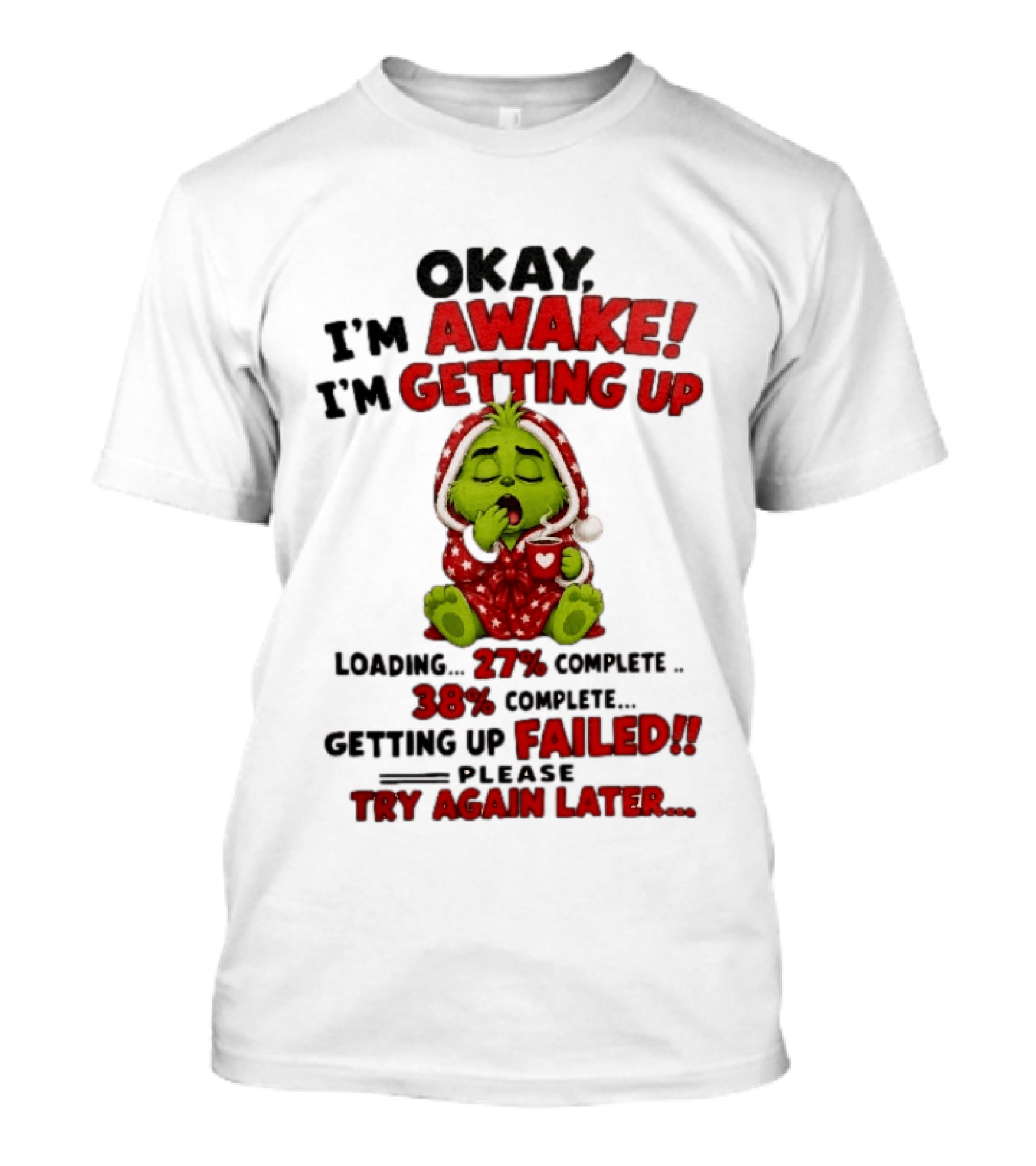 Okay Im Awake Getting Up Loading 27 Complete 38 Failed Please Try Again Later Baby Grinch T-Shirt