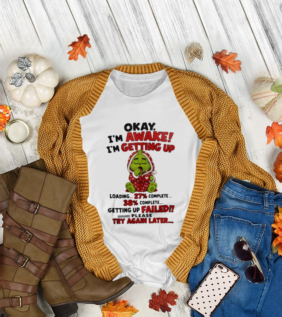 Okay Im Awake Getting Up Loading 27 Complete 38 Failed Please Try Again Later Baby Grinch T-Shirt