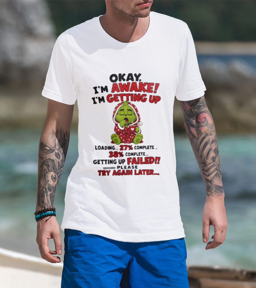 Okay Im Awake Getting Up Loading 27 Complete 38 Failed Please Try Again Later Baby Grinch T-Shirt