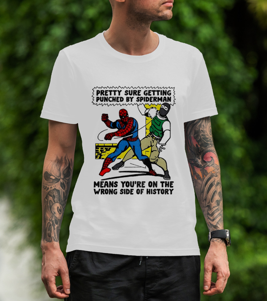 Pretty Sure Getting Punched By Spiderman Means You're On The Wrong Side Of History Political T-Shirt