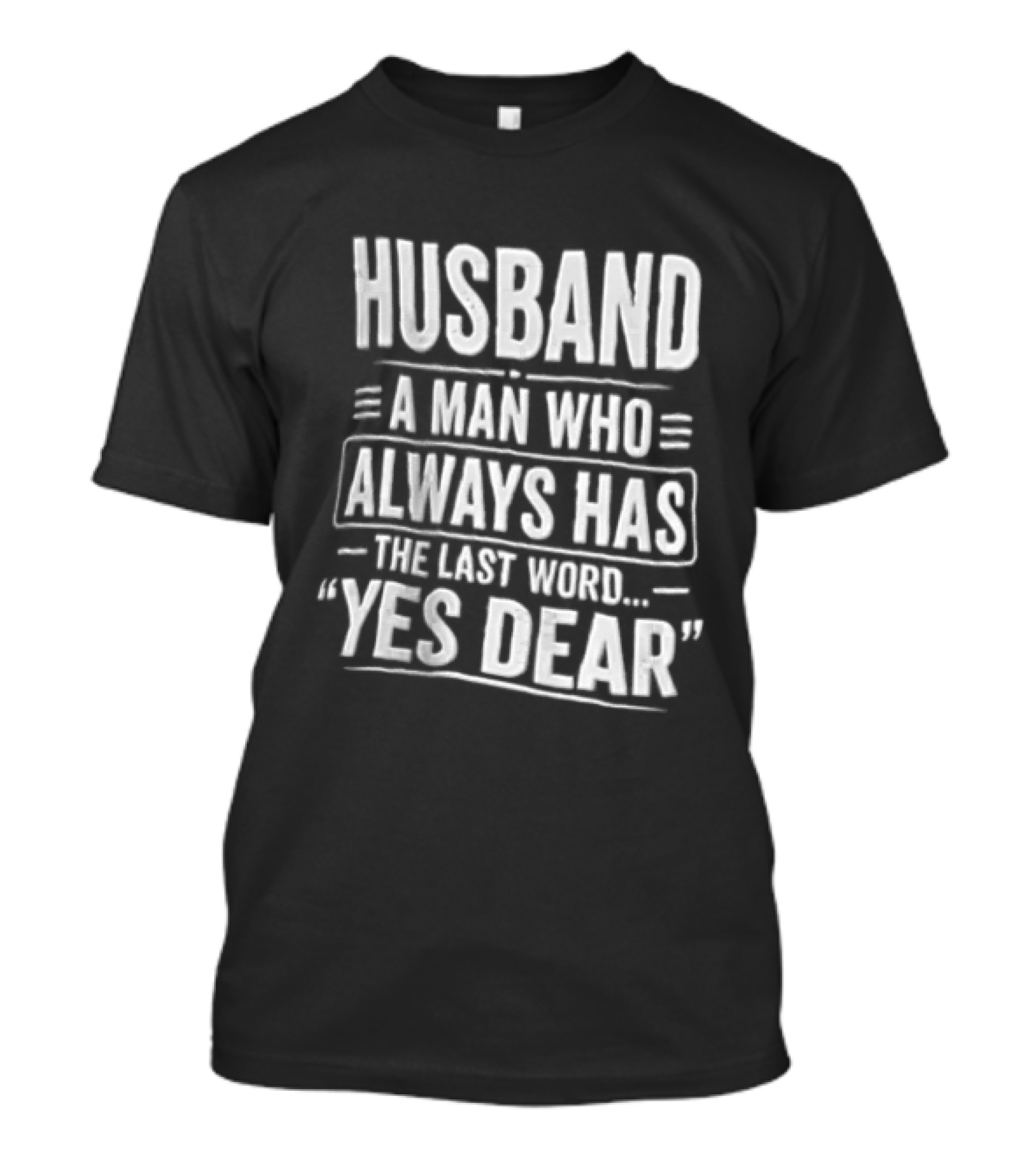 Husband A Man Who Always Has The Last Word Yes Dear T-Shirt