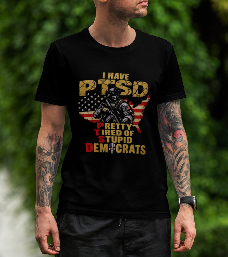 I Have PTSD Pretty Tired Of Stupid Democrats Soldier USA Flag T-Shirt