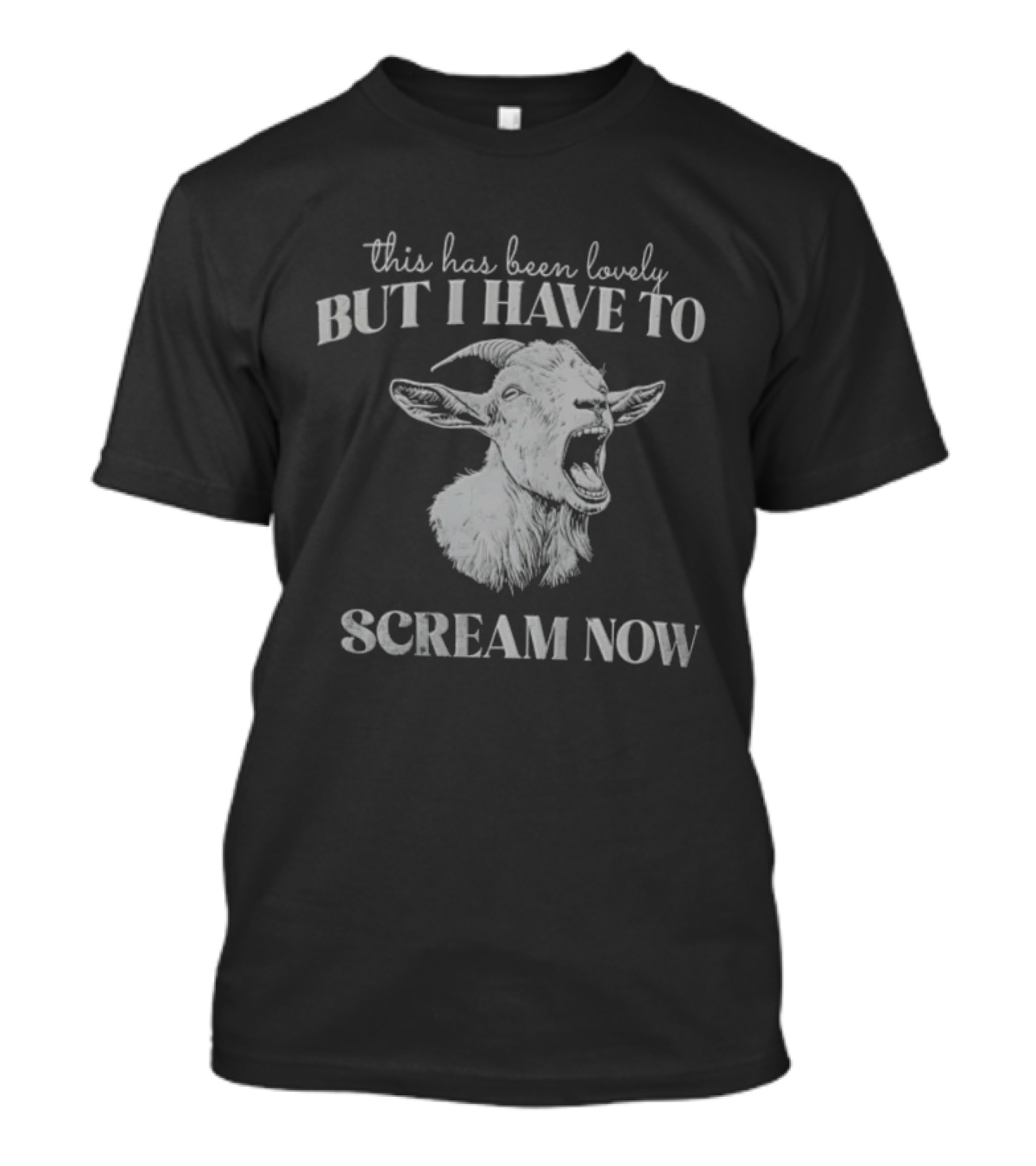 This Has Been Lovely But I Have To Scream Now Goat T-Shirt