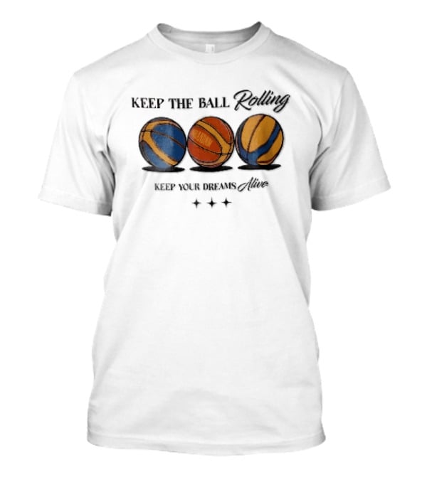 Keep The Ball Rolling Brandnm Your Dreams Alive Three Colorful Basketballs Stars T-Shirt