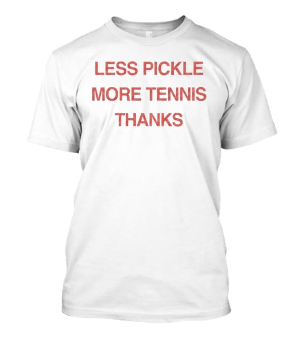 Less Pickle More Tennis Thanks T-Shirt