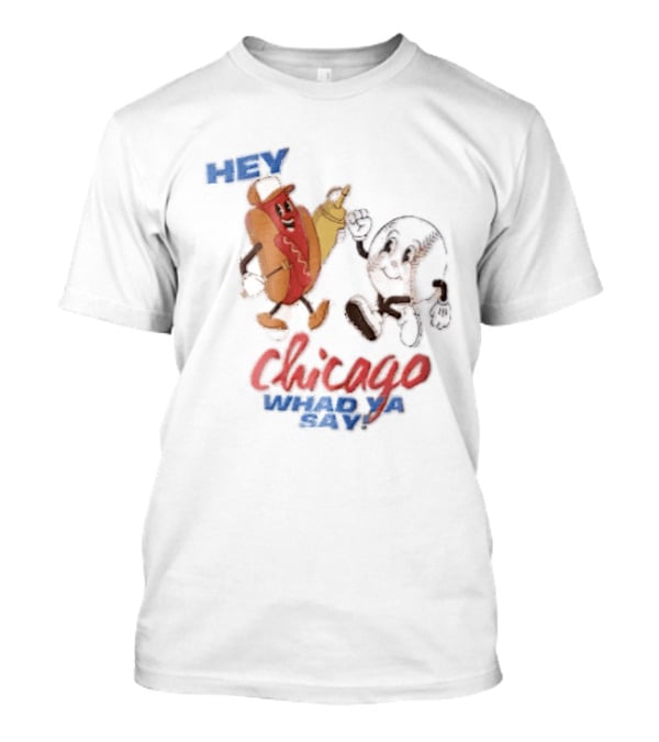 Hey Chicago Whad Ya Say Cartoon Hot Dog Baseball Characters T-Shirt