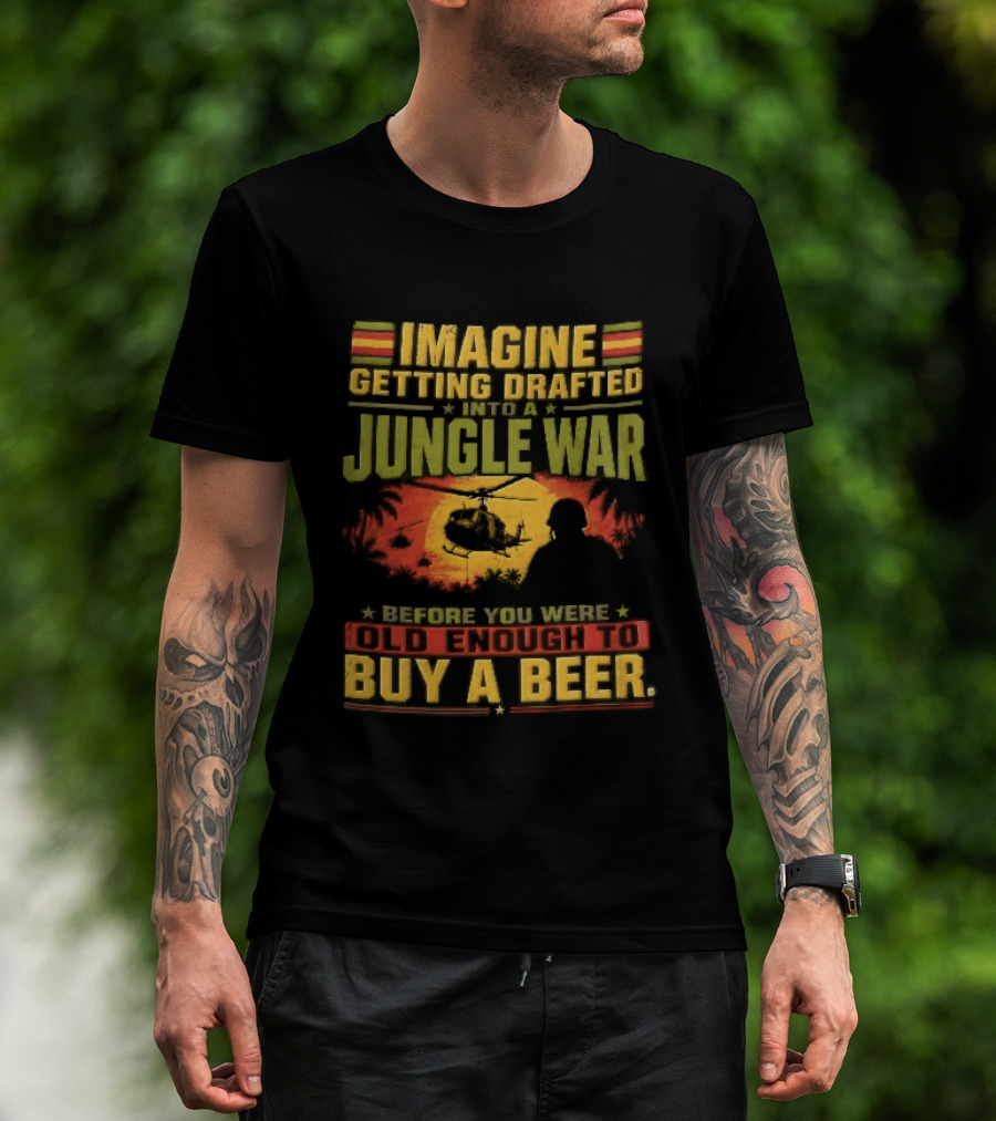 Imagine Getting Drafted Into Jungle War Soldier Helicopters Sunset Buy A Beer T-Shirt