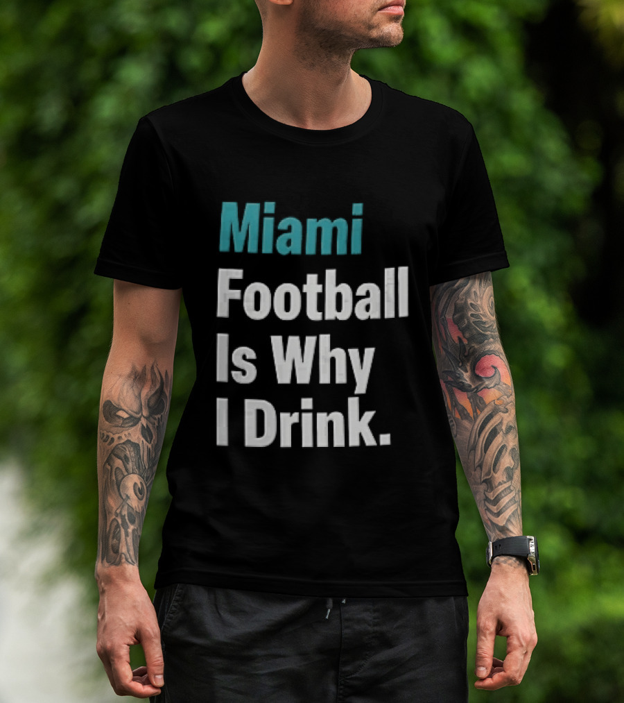 Miami Football Is Why I Drink Teal White Humor Fan T-Shirt