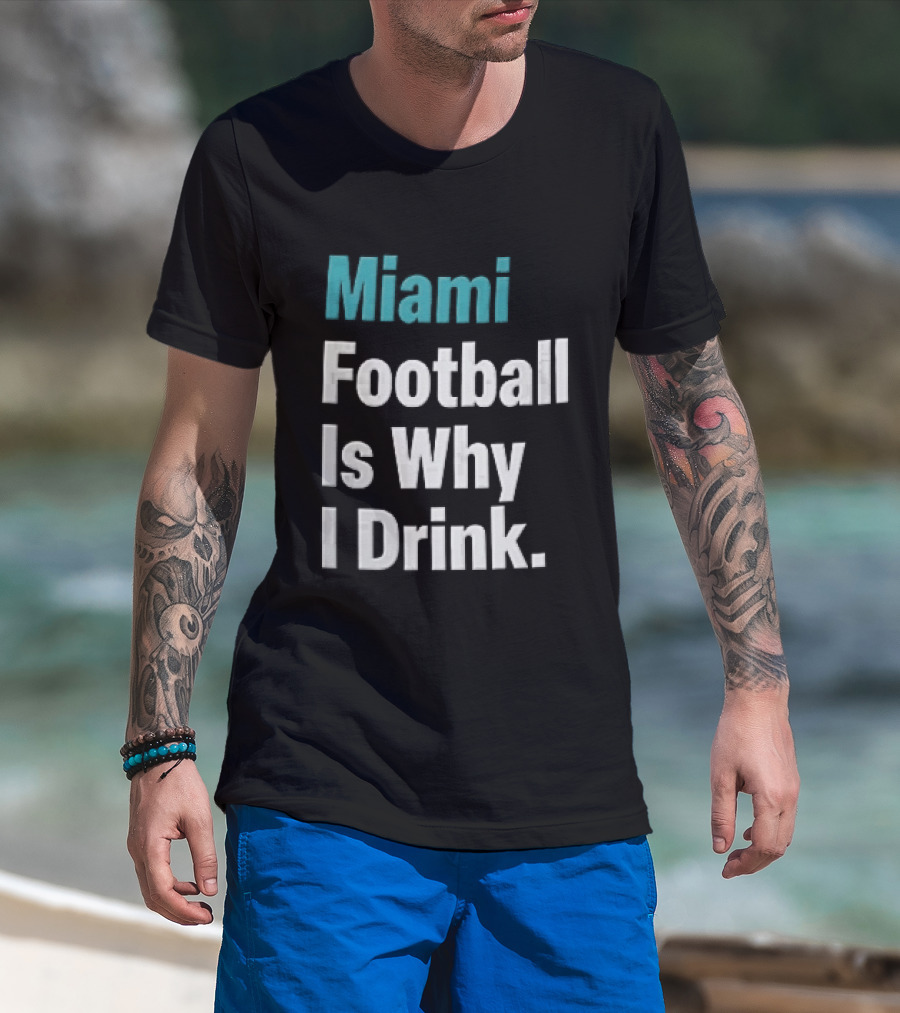 Miami Football Is Why I Drink Teal White Humor Fan T-Shirt