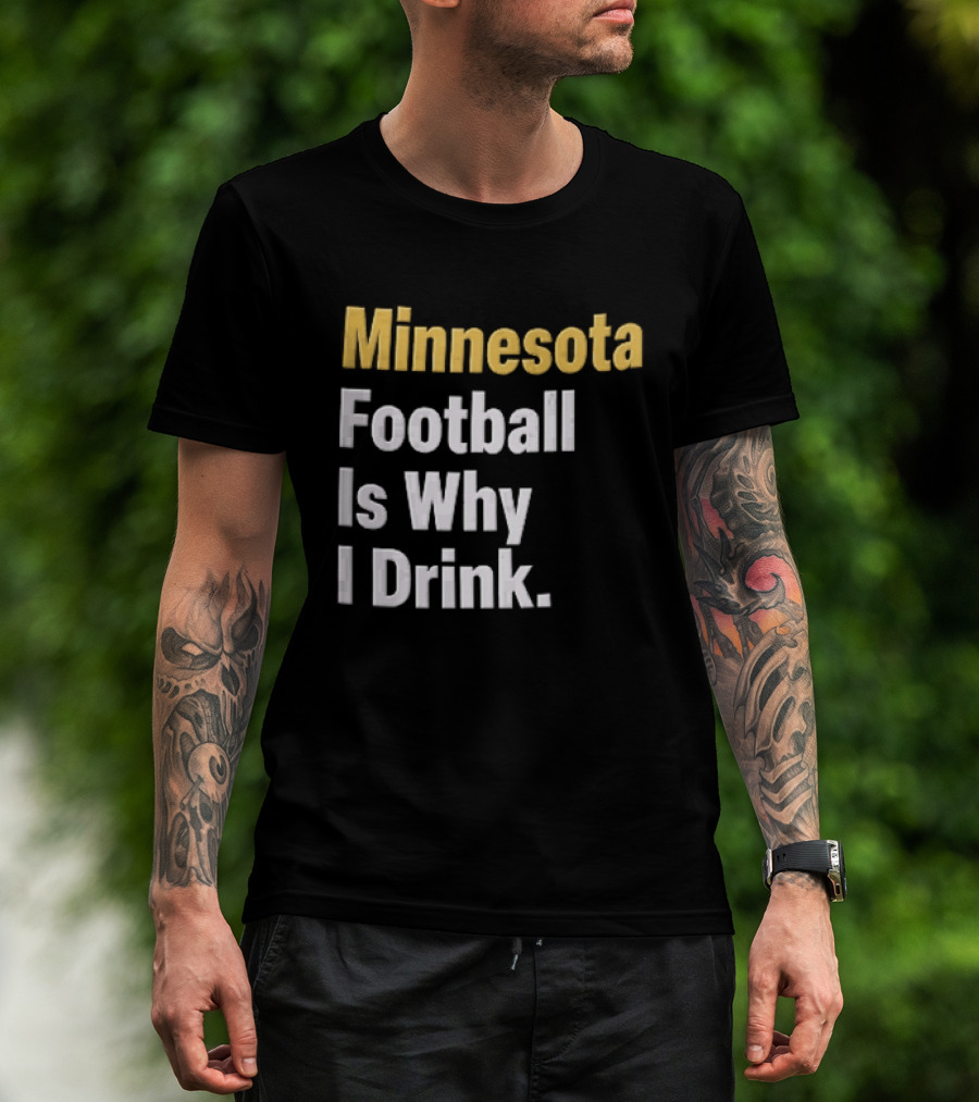 Minnesota Football Is Why I Drink Yellow White T-Shirt