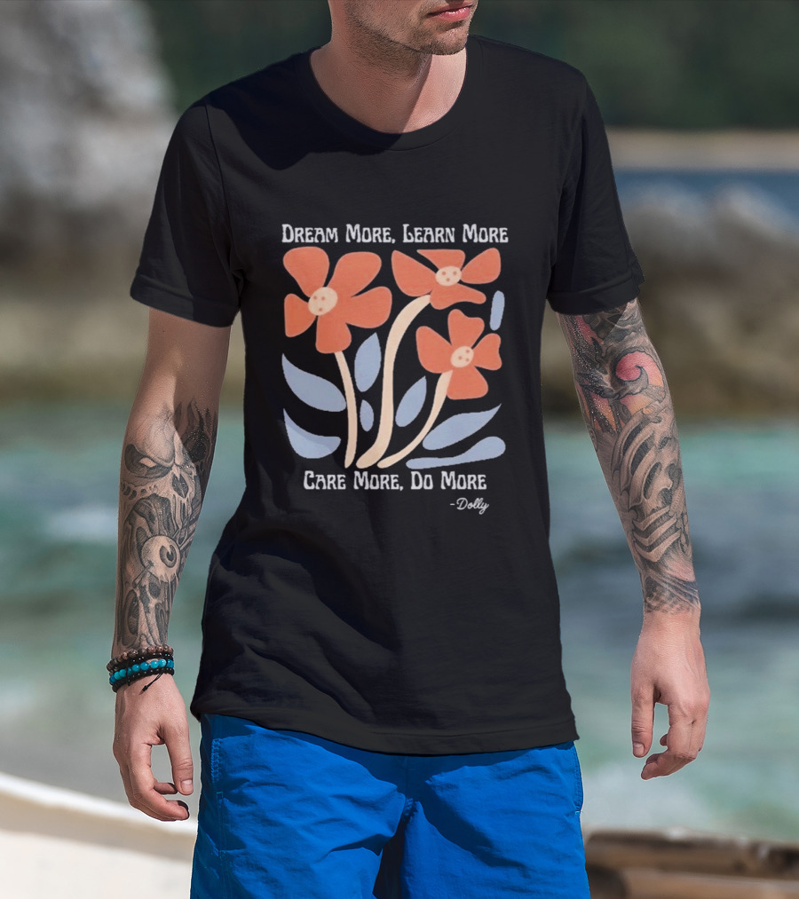 Dream More Learn More Care More Do More Dolly T-Shirt
