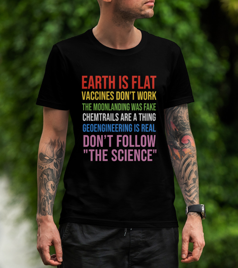 Earth Is Flat Vaccines Don't Work Moonlanding Fake Chemtrails Geoengineering Don't Follow Science T-Shirt
