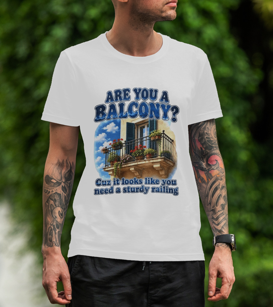 Are You A Balcony Cuz It Looks Like You Need A Sturdy Railing Balcony With Flowers And Blue Sky T-Shirt
