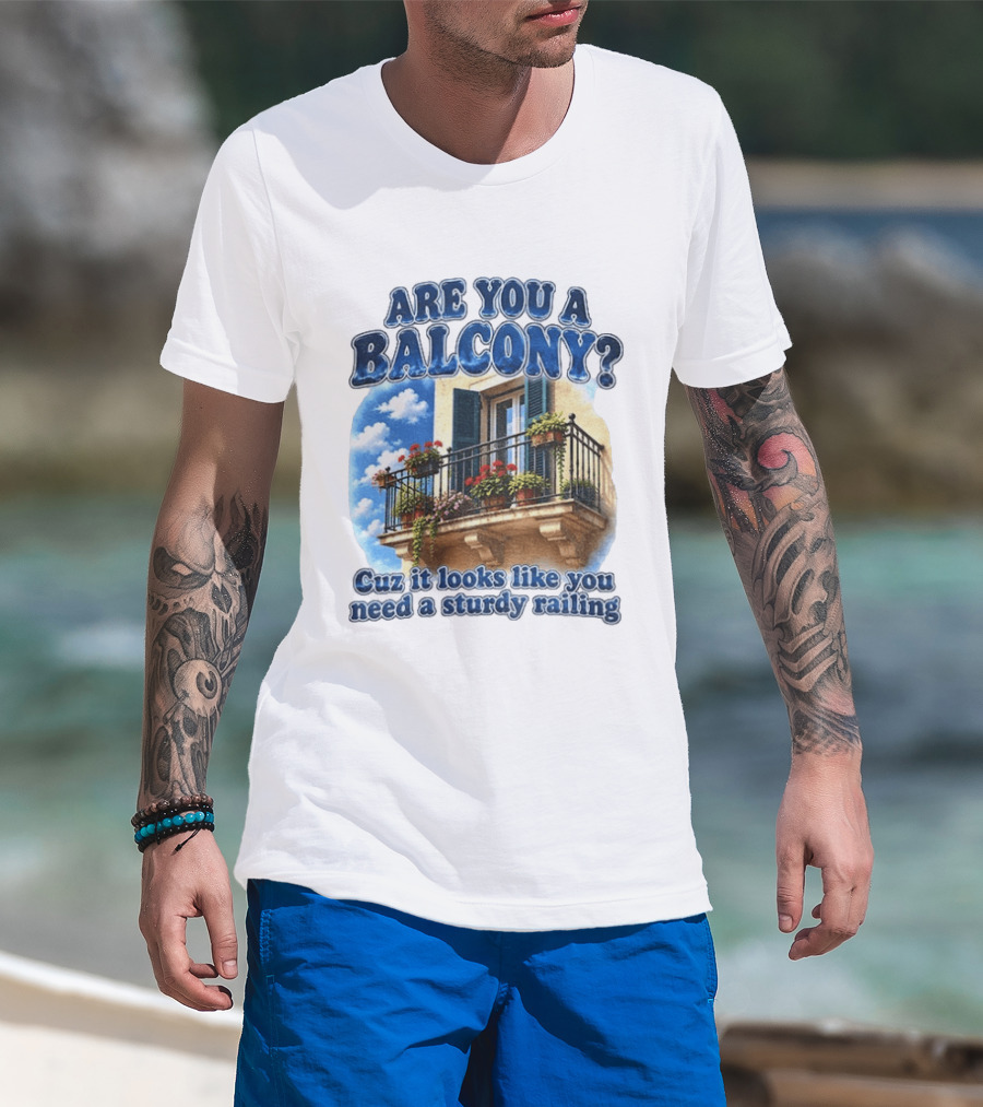Are You A Balcony Cuz It Looks Like You Need A Sturdy Railing Balcony With Flowers And Blue Sky T-Shirt