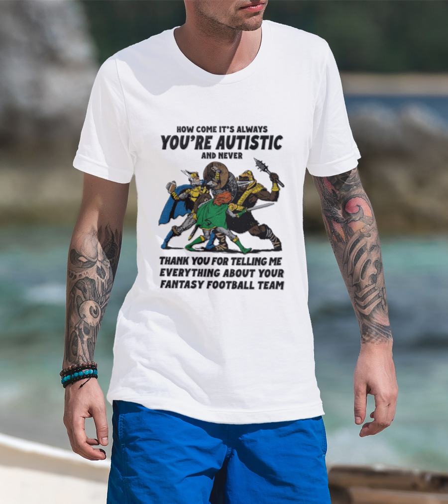 How Come It's Always You're Autistic Fantasy Football Team Heroes T-Shirt