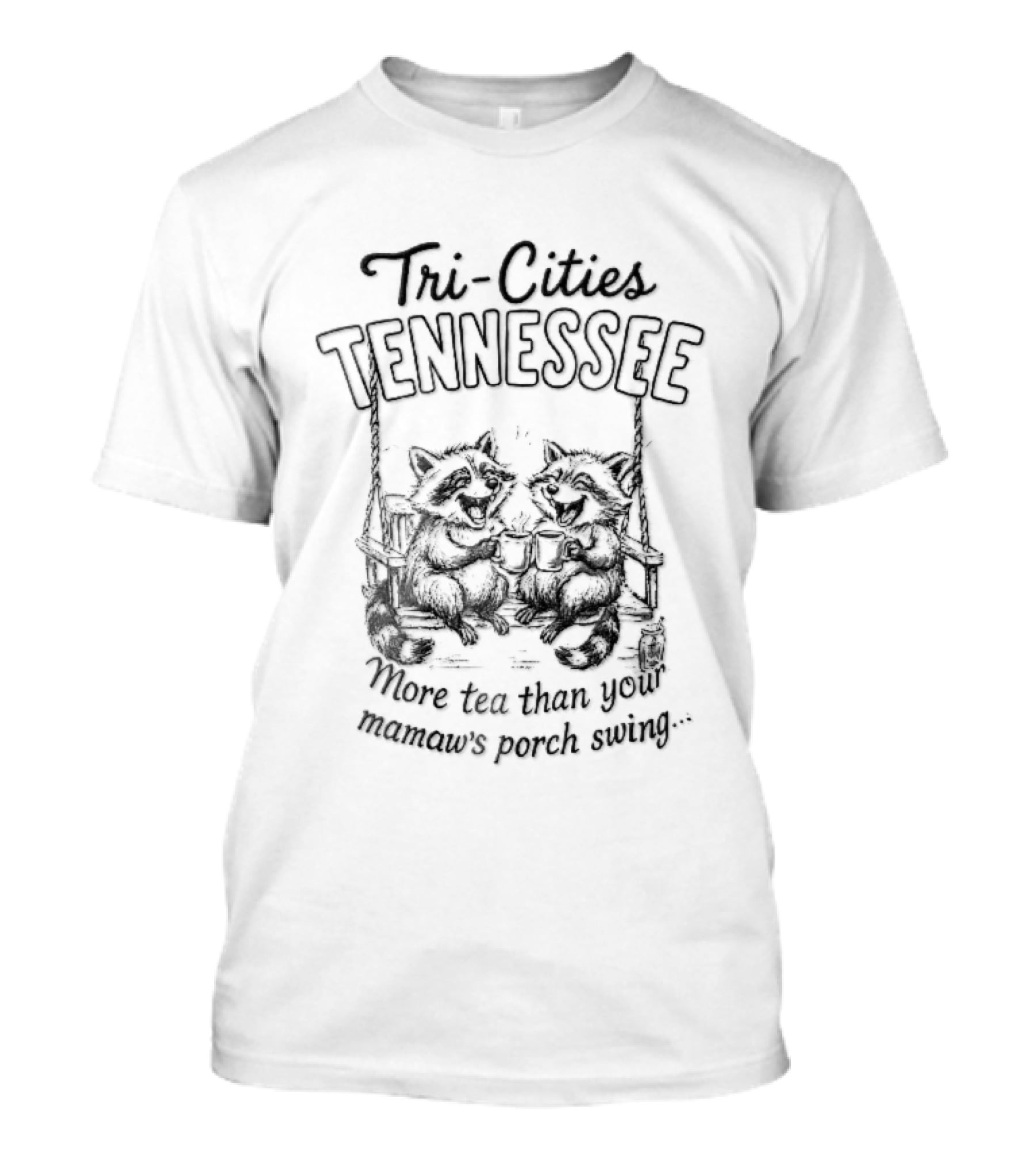 Tri Cities Tennessee More Tea Than Your Mamaws Porch Swing Toasting Raccoons Drinking S Line T-Shirt