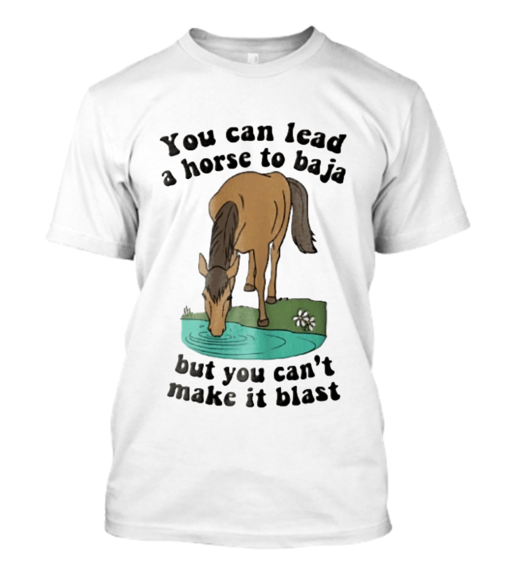 You Can Lead A Horse To Baja But You Can't Make It Blast Drinking Turquoise Water Pond Cartoon T-Shirt