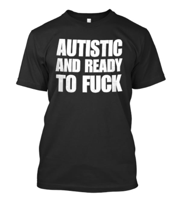 Autistic And Ready To Fuck Block White Black T-Shirt