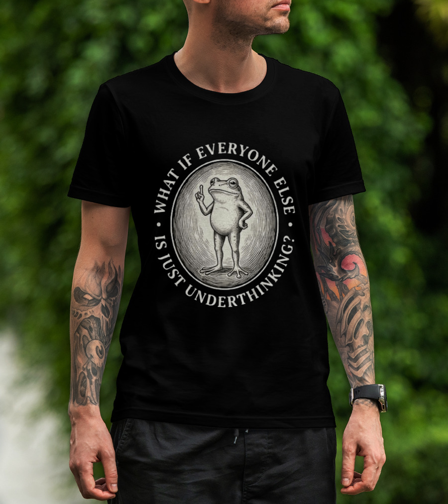 What If Everyone Else Is Just Underthinking Frog Animal Witty Existentialism T-Shirt