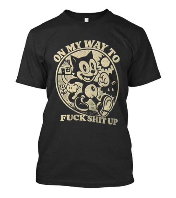 On My Way To Fuck Shit Up Felix The Cat Iconic Mischief T-Shirt