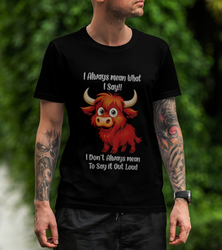 I Always Mean What I Say Funny Cartoon Bull Don't Always Mean To Say It Out Loud T-Shirt