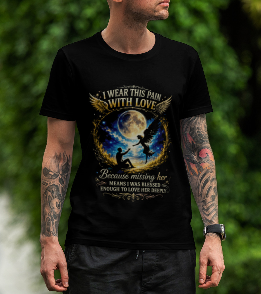 I Wear This Pain With Love Because Missing Her Means I Was Blessed Enough To Love Her Deeply Moon And Angel Wings T-Shirt