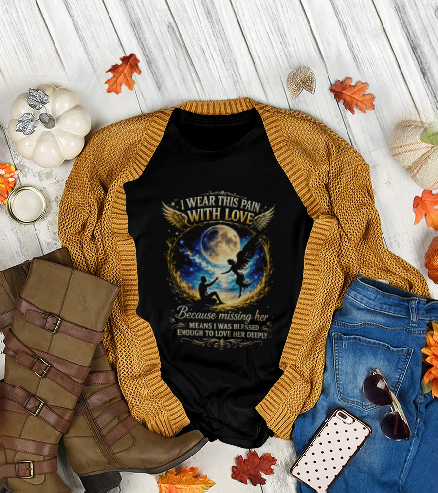 I Wear This Pain With Love Because Missing Her Means I Was Blessed Enough To Love Her Deeply Moon And Angel Wings T-Shirt