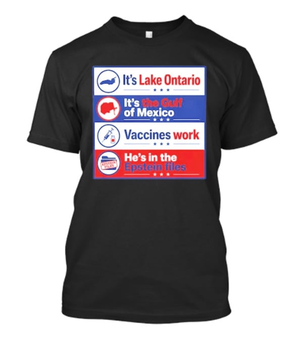 It's Lake Ontario It's The Gulf Of Mexico Vaccines Work He's In The Epstein Files T-Shirt