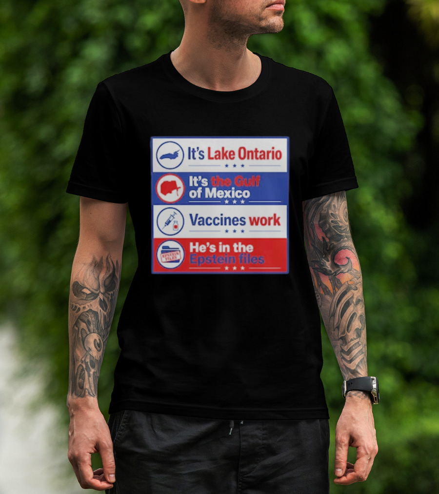 It's Lake Ontario It's The Gulf Of Mexico Vaccines Work He's In The Epstein Files T-Shirt