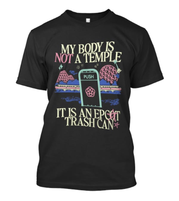 My Body Is Not A Temple Epcot Trash Can Monorail Spaceship Earth T-Shirt