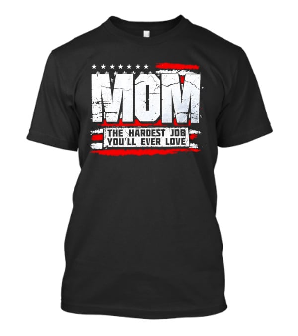 Mom The Hardest Job You'll Ever Love Stars And Stripes T-Shirt
