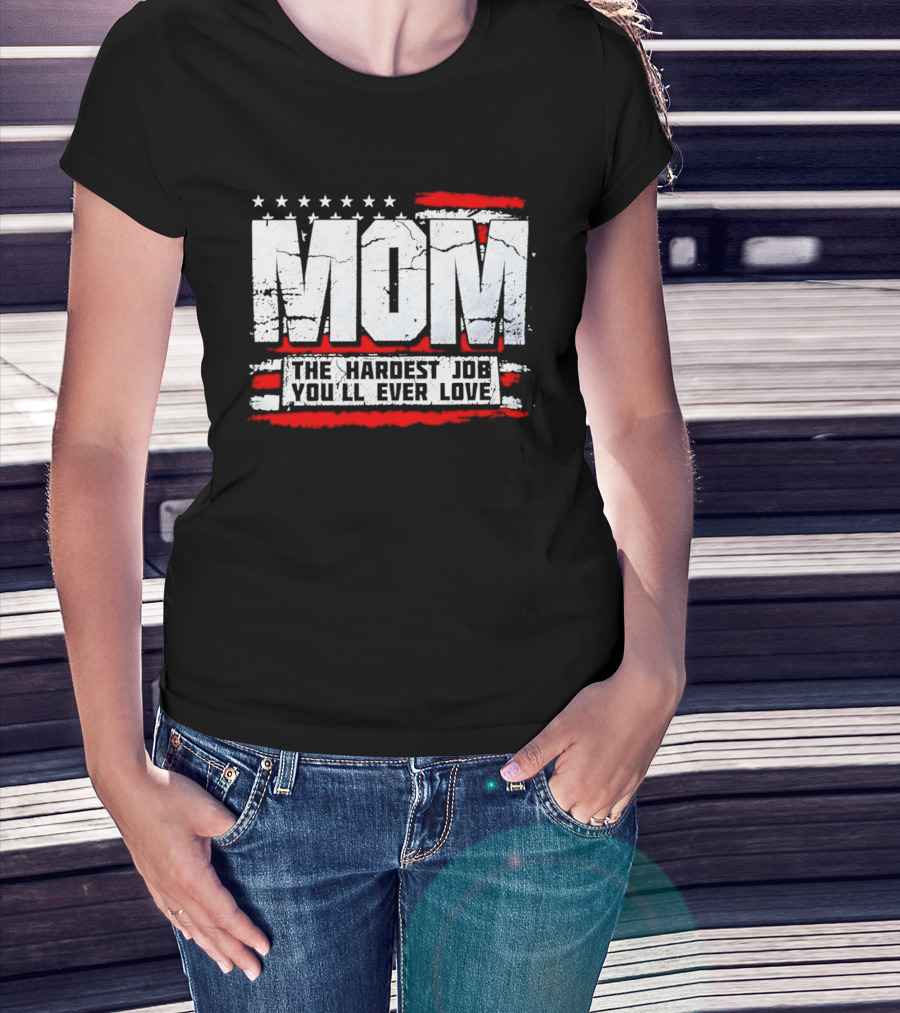 Mom The Hardest Job You'll Ever Love Stars And Stripes T-Shirt