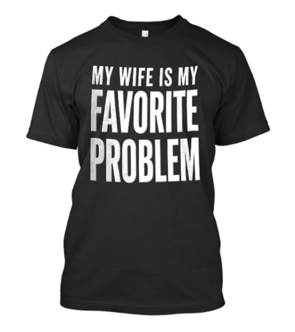 My Wife Is My Favorite Problem T-Shirt