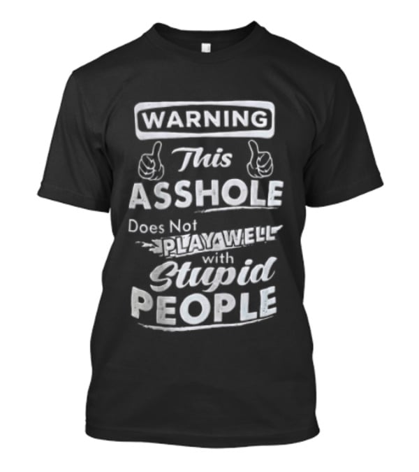Warning This Asshole Does Not Play Well With Stupid People T-Shirt