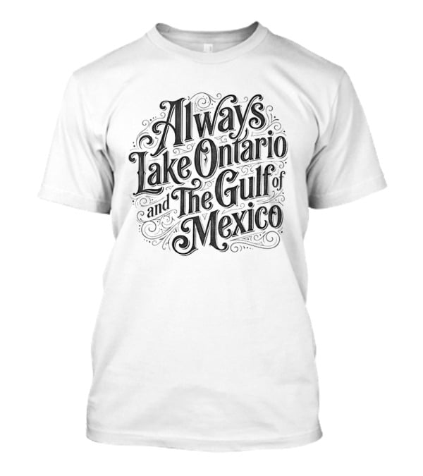 Always Lake Ontario And The Gulf Of Mexico T-Shirt