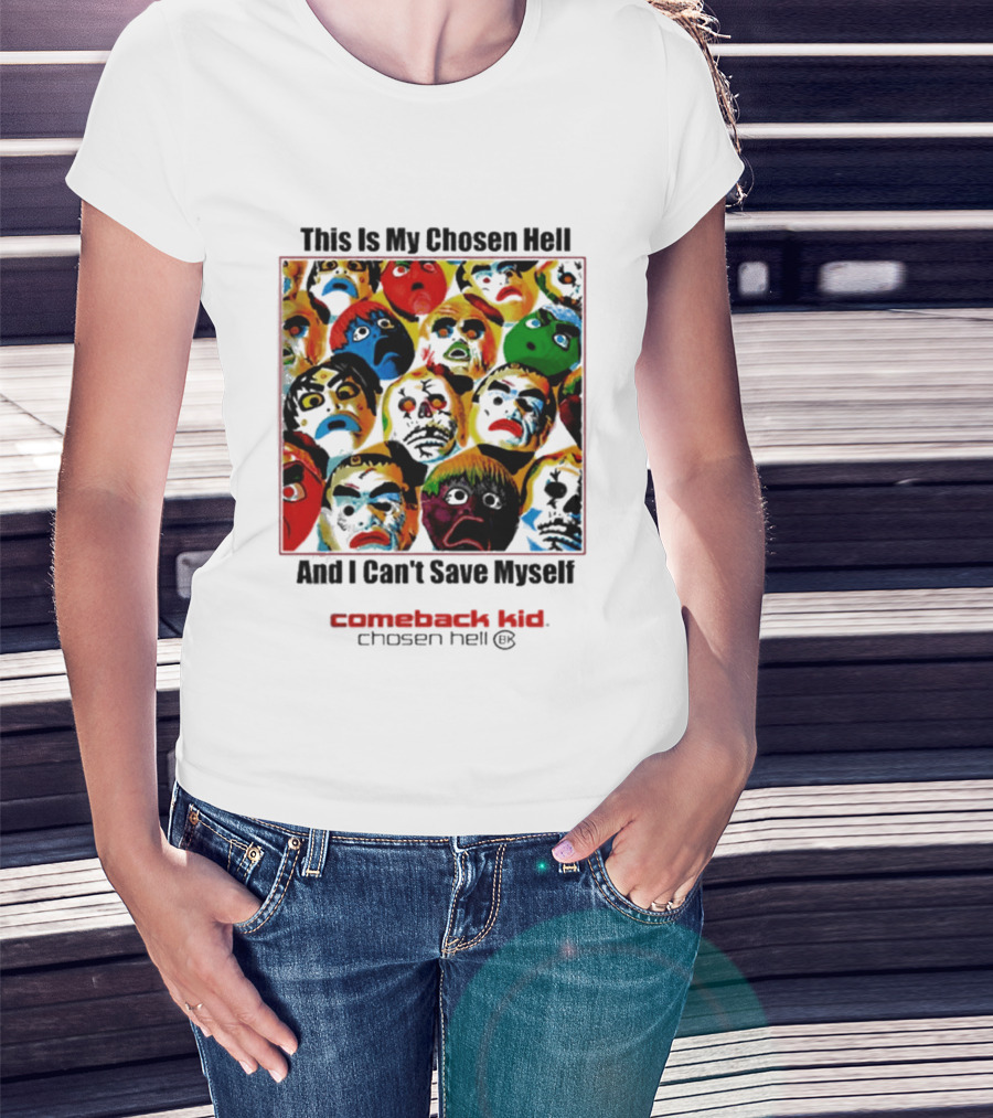Comeback Kid This Is My Chosen Hell And I Can't Save Myself 2026 Chosen Hell T-Shirt