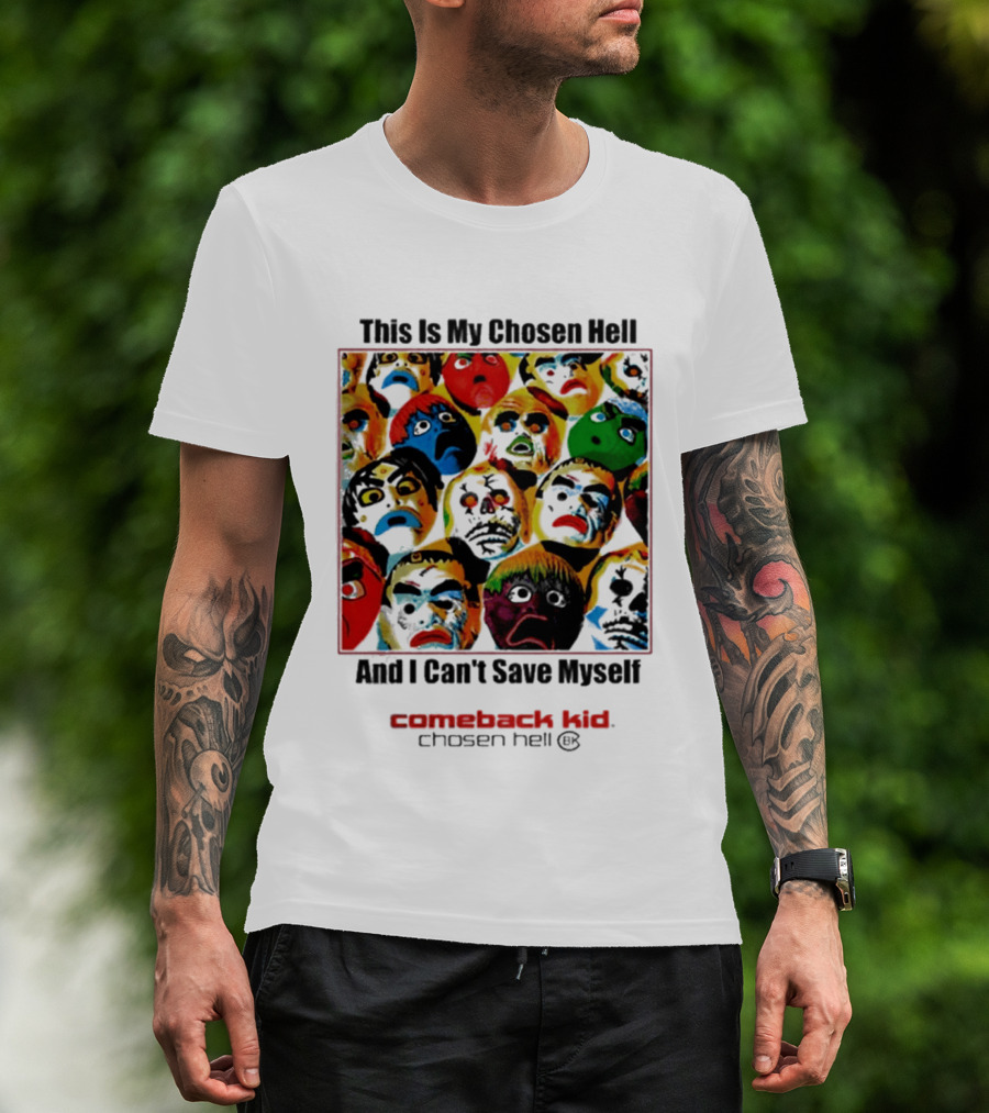 Comeback Kid This Is My Chosen Hell And I Can't Save Myself 2026 Chosen Hell T-Shirt