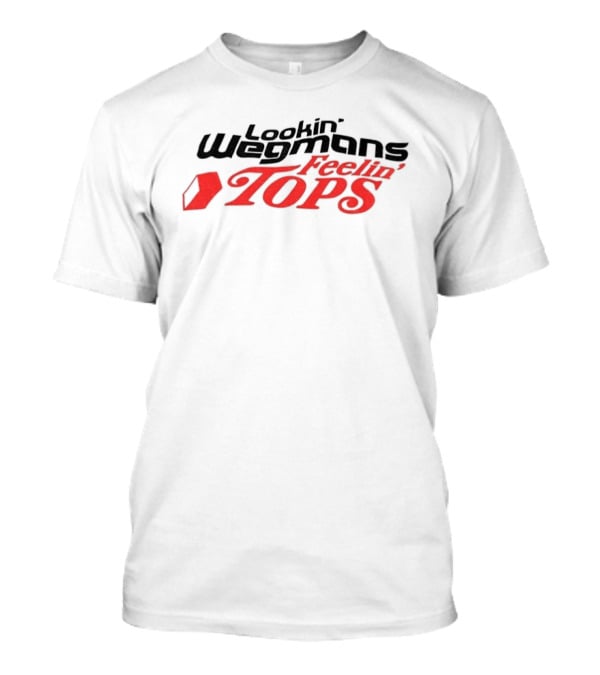 Lookin' Wegmans Feelin' Tops T-Shirt