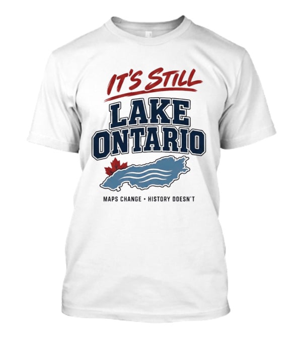 It's Still Lake Ontario Maps Change History Doesn't Canada Maple Leaf T-Shirt