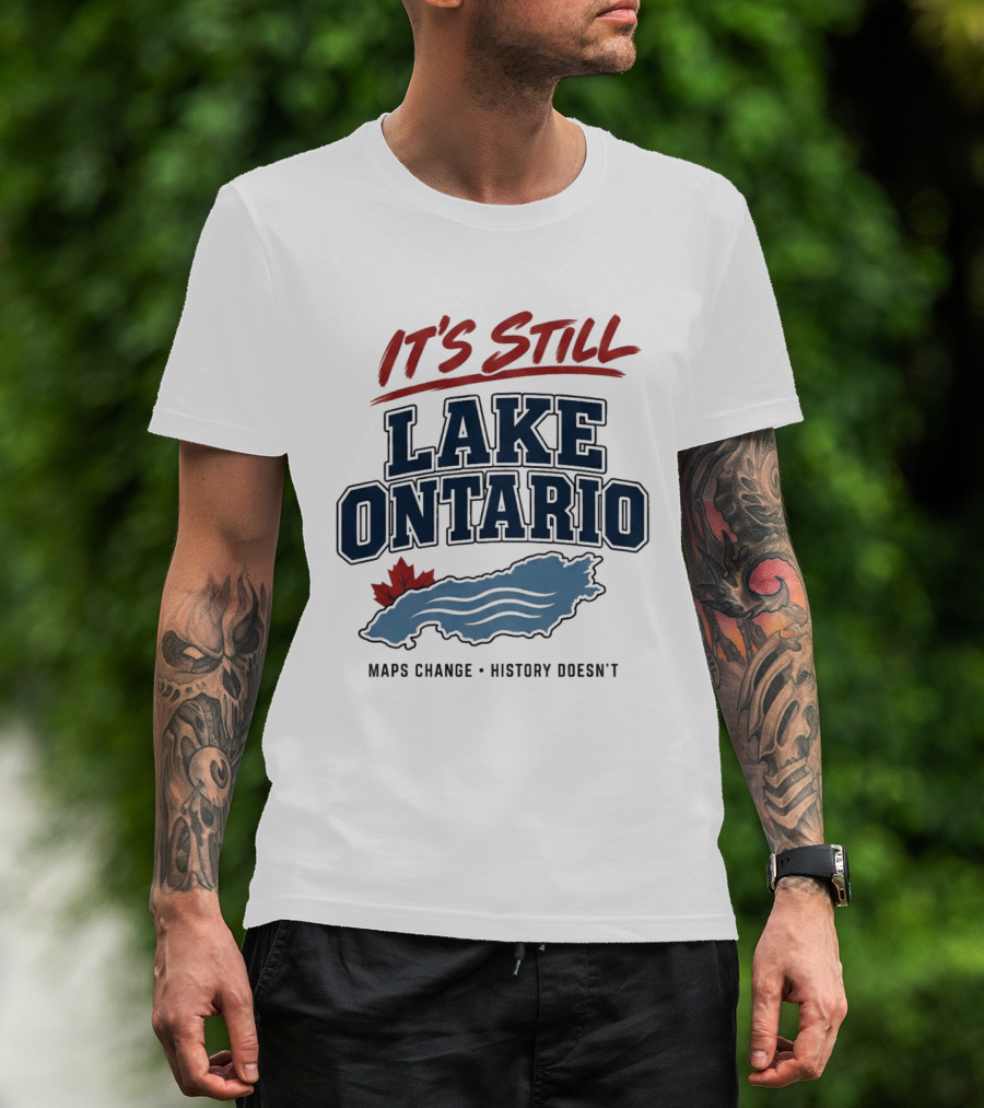 It's Still Lake Ontario Maps Change History Doesn't Canada Maple Leaf T-Shirt