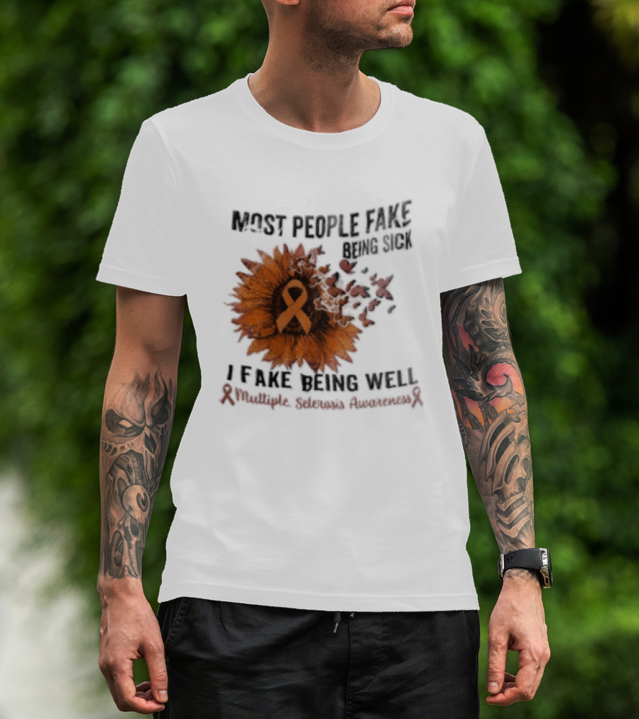 Most People Fake Being Sick I Fake Being Well Sunflower And Ribbon Multiple Sclerosis Awareness T-Shirt