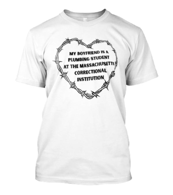 My Boyfriend Is A Plumbing Student At The Massachusetts Correctional Institution Barbed Wire Heart T-Shirt