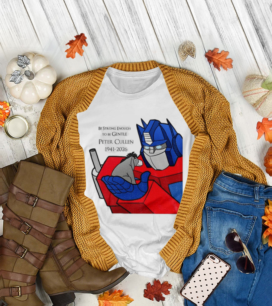 Optimus Prime Eeyore Peter Cullen 1941 2026 Be Strong Enough To Be Gentle T-Shirt