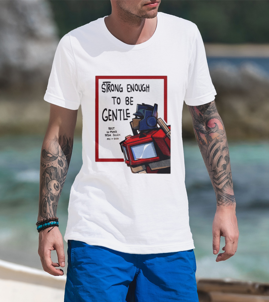 Optimus Prime Strong Enough To Be Gentle Rest In Peace Peter Cullen 1941 2026 T-Shirt