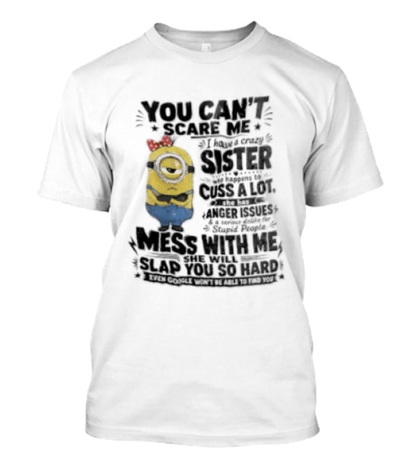 You Can't Scare Me I Have A Crazy Sister Funny Minion T-Shirt