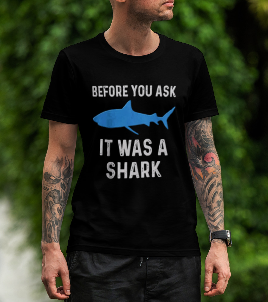 Before You Ask It Was A Shark Blue Ocean Marine Fish T-Shirt