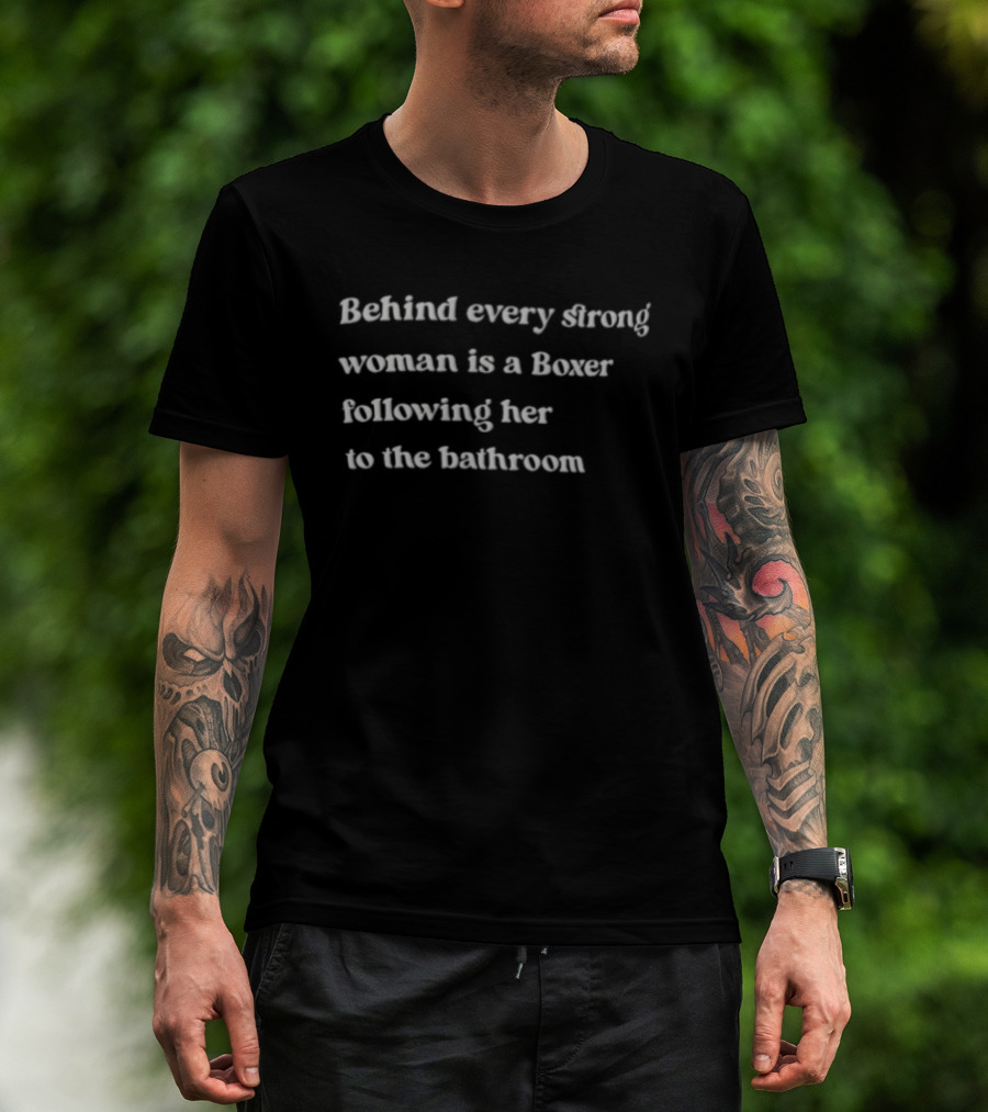 Behind Every Strong Woman Is A Boxer Following Her To The Bathroom Humor T-Shirt