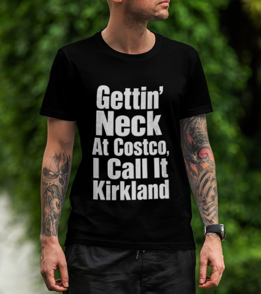 Gettin Neck At Costco I Call It Kirkland T-Shirt