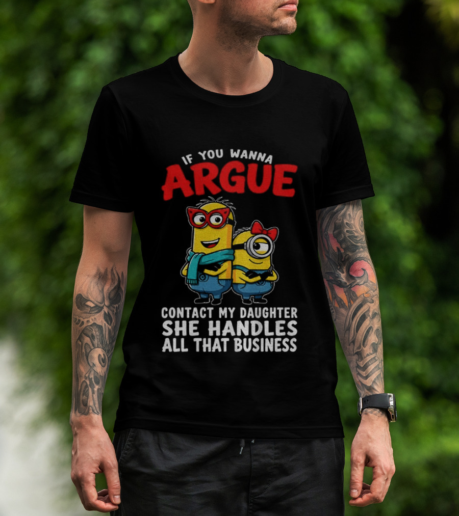 Minion If You Wanna Argue Contact My Daughter She Handles All That Business T-Shirt